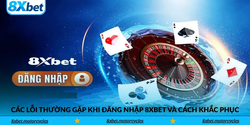 Các lỗi thường gặp khi đăng nhập 8xbet và cách khắc phục