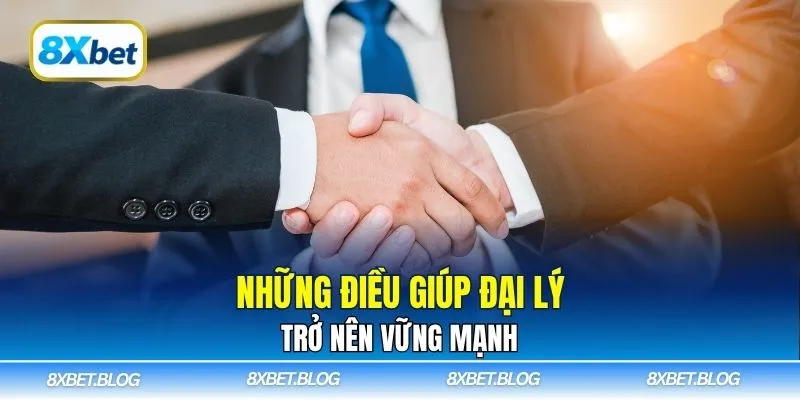 Những điều giúp đại lý trở nên vững mạnh