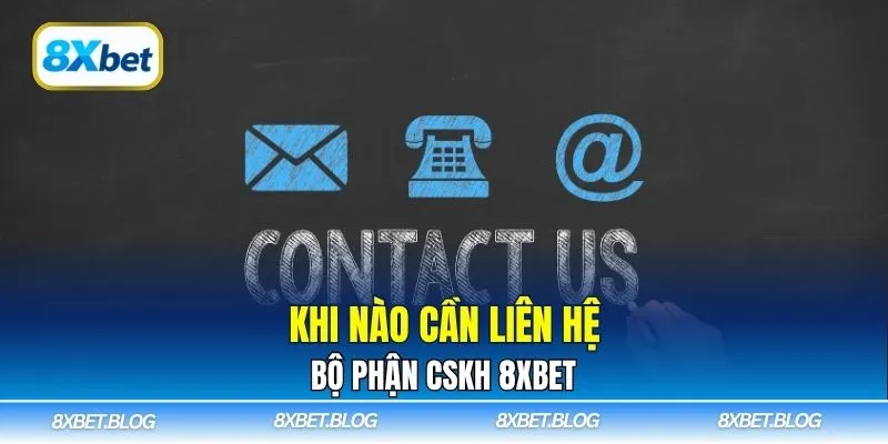 Khi nào cần liên hệ bộ phận CSKH 8xbet