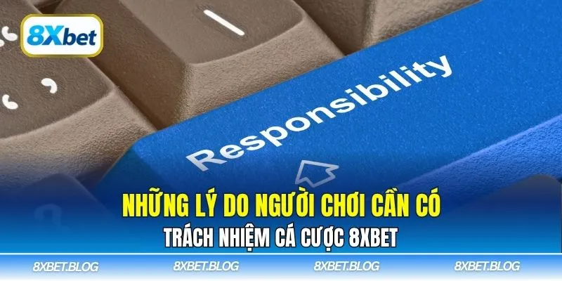 Những lý do người chơi cần có trách nhiệm cá cược 8xbet