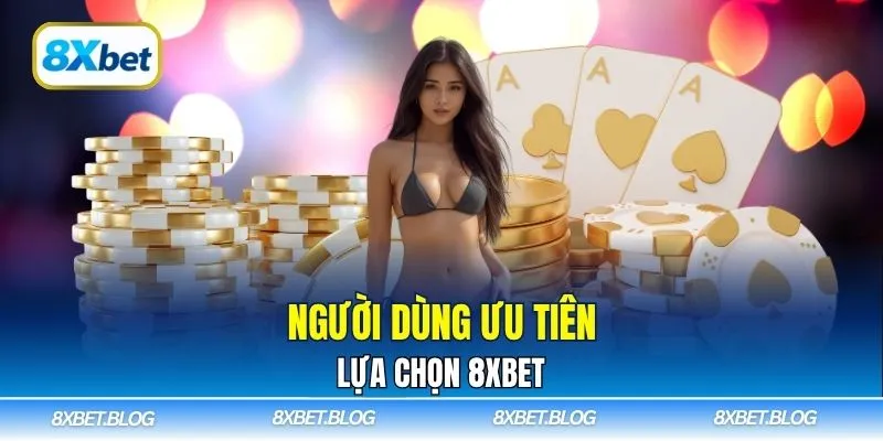 Người chơi ưu tiên lựa chọn nhà cái 8XBET